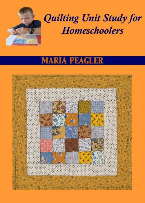 Cover of the book Quilting Unit Study for Homeschoolers by Maria Peagler, Maria Peagler