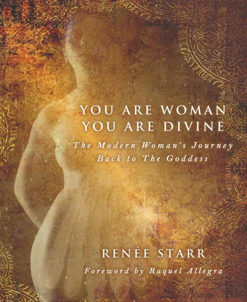 Cover of the book You Are Woman, You Are Divine by Renee Starr, Over and Above Creative