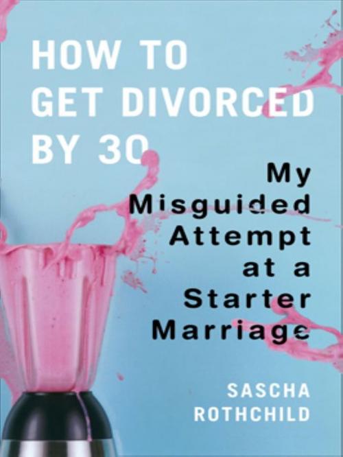Cover of the book How to Get Divorced by 30 by Sascha Rothchild, Penguin Publishing Group