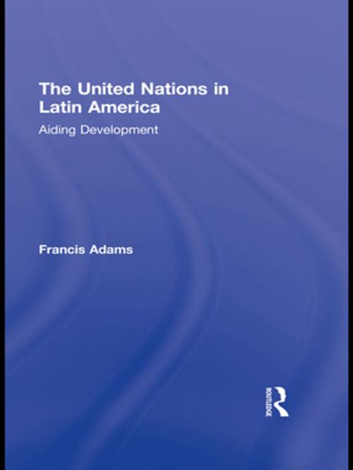 Cover of the book The United Nations in Latin America by Francis Adams, Taylor and Francis