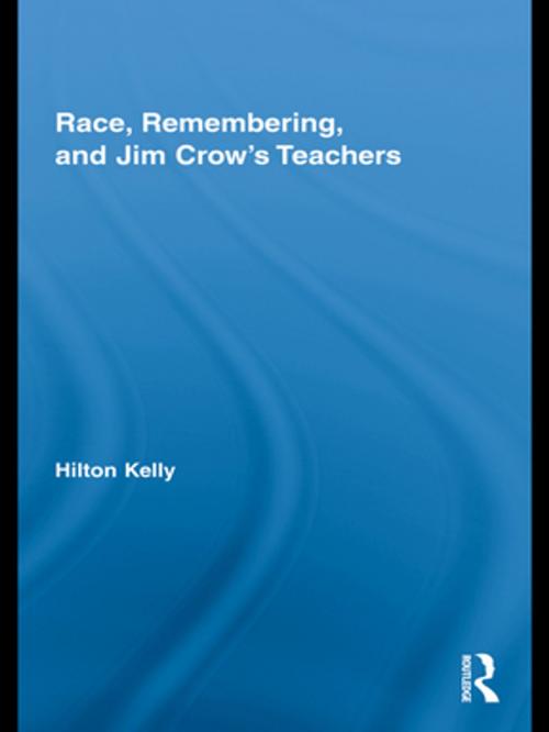 Cover of the book Race, Remembering, and Jim Crow's Teachers by Hilton Kelly, Taylor and Francis