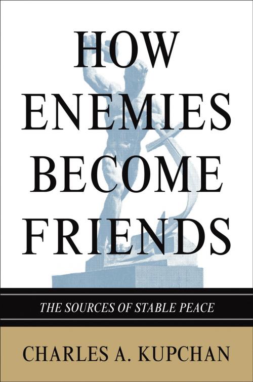 Cover of the book How Enemies Become Friends by Charles A. Kupchan, Princeton University Press
