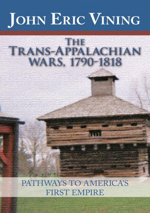 Cover of the book The Trans-Appalachian Wars, 1790-1818 by John Eric Vining, Trafford Publishing