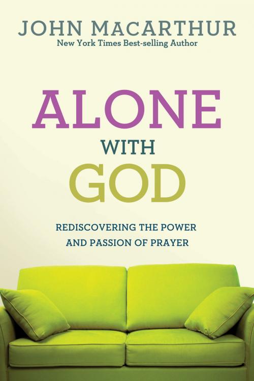 Cover of the book Alone With God: Rediscovering the Power and Passion of Prayer by John MacArthur, Jr., David C. Cook