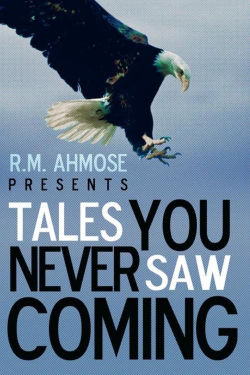 Cover of the book R.M. Ahmose Presents Tales You Never Saw Coming by R.M. Ahmose, iUniverse