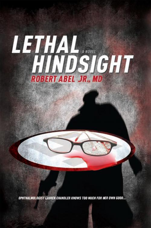Cover of the book Lethal Hindsight by Robert Abel Jr. MD, Xlibris US