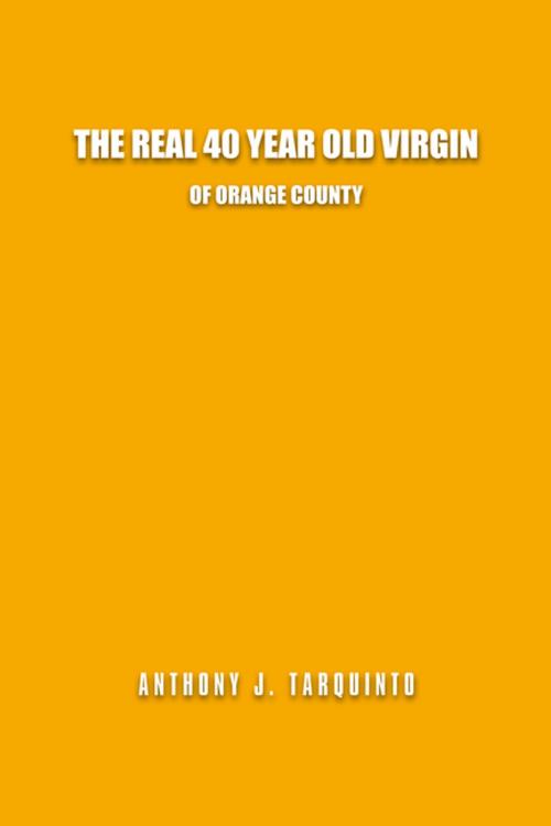 Cover of the book The Real 40 Year Old Virgin by Anthony Tarquinto, Xlibris US