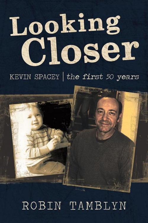 Cover of the book Looking Closer: Kevin Spacey, the First 50 Years by Robin Tamblyn, iUniverse