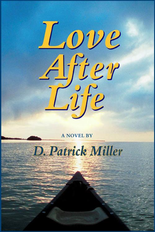 Cover of the book Love After Life: a novel by D. Patrick Miller, D. Patrick Miller