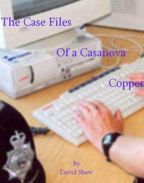 Cover of the book Case Files of a Casanova Copper by David Shaw, David Shaw