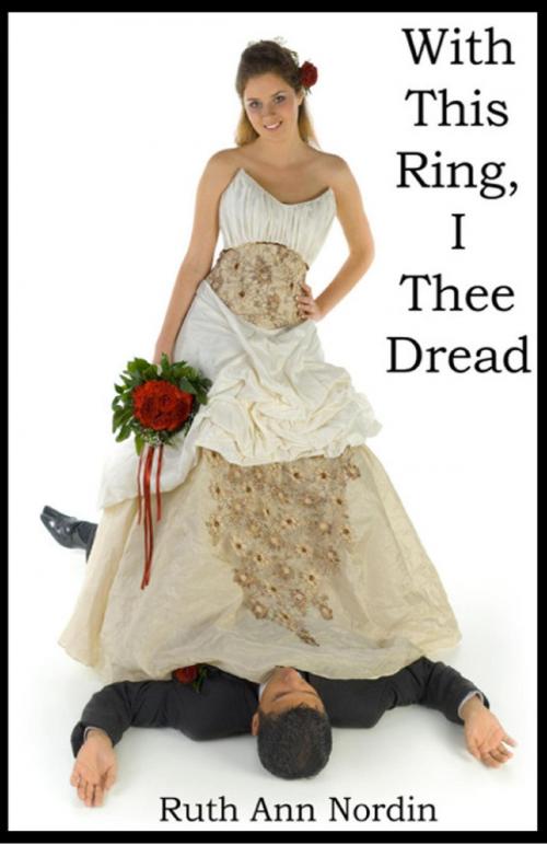 Cover of the book With This Ring, I Thee Dread by Ruth Ann Nordin, Ruth Ann Nordin