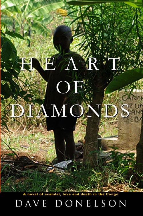 Cover of the book Heart Of Diamonds: a novel of scandal, love, and death in the Congo by Dave Donelson, Dave Donelson