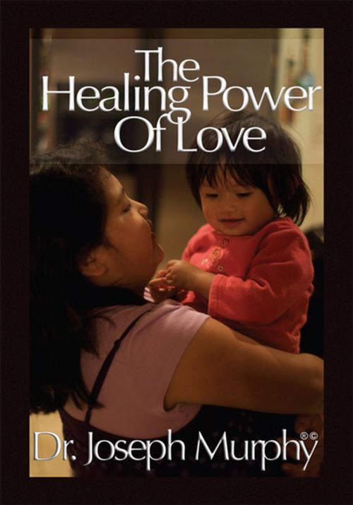 Cover of the book The Healing Power of Love by Dr. Joseph Murphy, Xlibris US