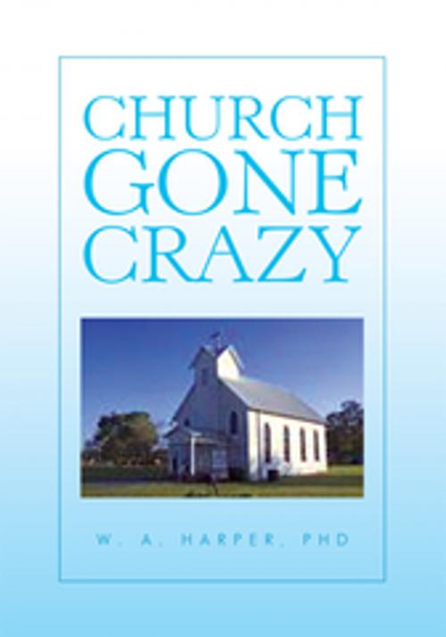 Cover of the book Church Gone Crazy by W. A. Harper, Xlibris US