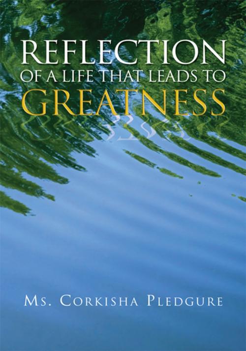 Cover of the book Reflection of a Life That Leads to Greatness by Ms. Corkisha Pledgure, Xlibris US