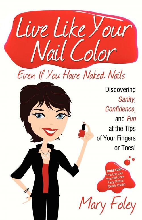 Cover of the book Live Like Your Nail Color Even If You Have Naked Nails by Mary Foley, Morgan James Publishing