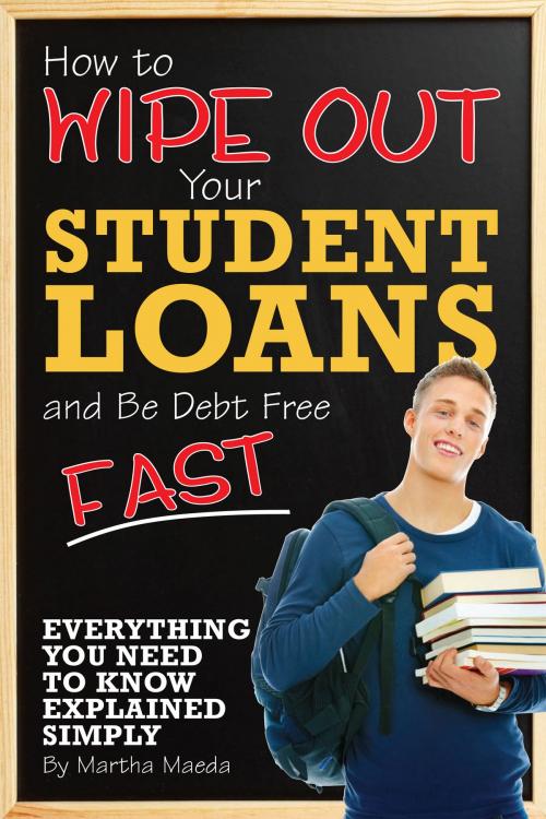 Cover of the book How to Wipe Out Your Student Loans and Be Debt Free Fast by Martha Maeda, Atlantic Publishing Group Inc