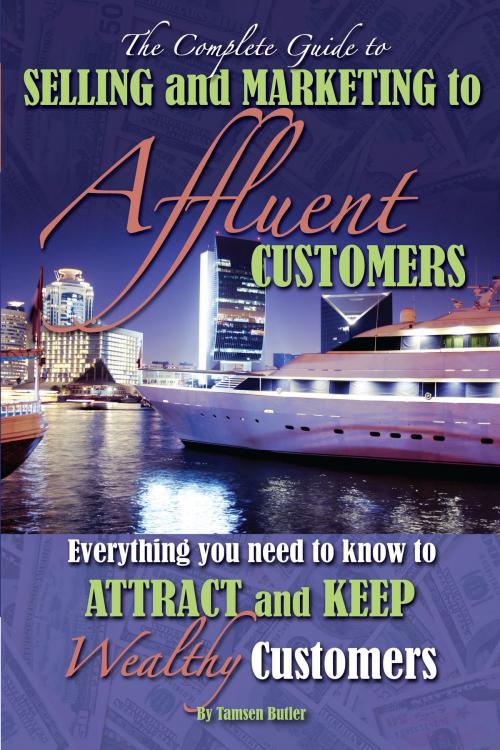 Cover of the book The Complete Guide to Selling and Marketing to Affluent Customers by Tamsen Butler, Atlantic Publishing Group Inc