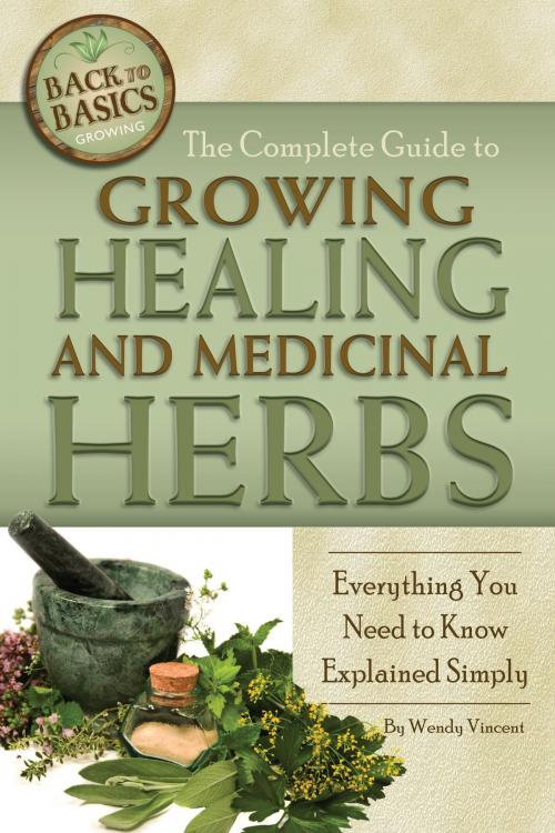 Cover of the book The Complete Guide to Growing Healing and Medicinal Herbs by Wendy Vincent, Atlantic Publishing Group Inc