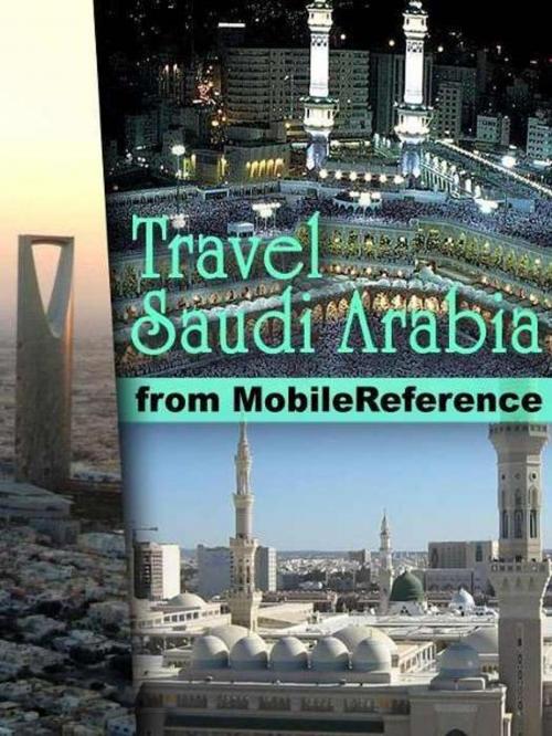 Cover of the book Travel Mecca And Saudi Arabia: Illustrated Guide, Phrasebook, And Maps. Incl: Mecca, Medina, Riyadh, Jeddah And More. (Mobi Travel) by MobileReference, MobileReference
