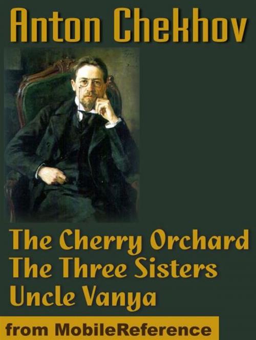 Cover of the book The Cherry Orchard, The Three Sisters And Uncle Vanya (Mobi Classics) by Anton Pavlovich Chekhov, Marian Fell (translator), Julius West (translator), MobileReference