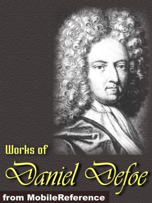 Cover of the book Works Of Daniel Defoe: (30+ Works). Includes Robinson Crusoe, Dickory Cronke, Moll Flanders, Roxana, A Journal Of The Plague Year, The Life Adventures And Piracies Of The Famous Captain Singleton And More (Mobi Collected Works) by Daniel Defoe, MobileReference