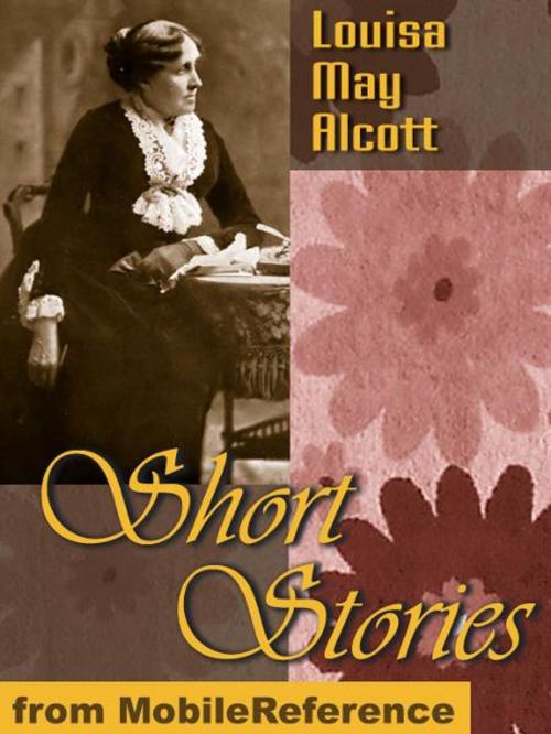 Cover of the book Short Stories By Louisa May Alcott: 25+ Short Stories (Mobi Classics) by Louisa May Alcott, MobileReference