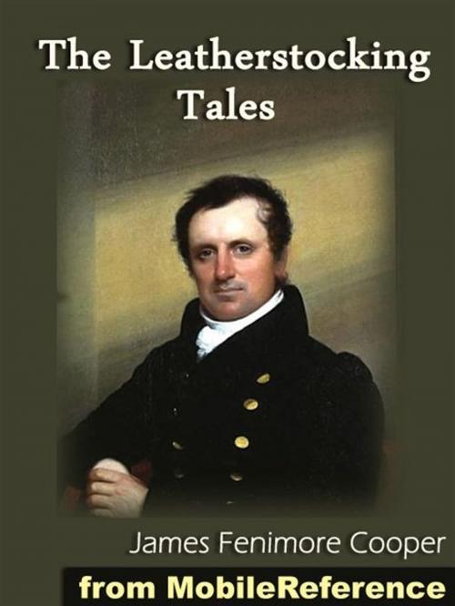 Cover of the book The Leatherstocking Tales: The Deerslayer, The Last Of The Mohicans, The Pathfinder, The Pioneers, The Prairie (All 5 Natty Bumppo Novels) (Mobi Classics) by James Fenimore Cooper, MobileReference