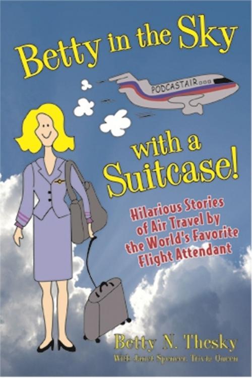 Cover of the book Betty in the Sky with a Suitcase: Hilarious Stories of Air Travel by the World's Favorite Flight Attendant by Betty N. Thesky, Riverbend Publishing
