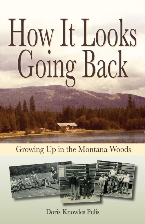 Cover of the book How It Looks Going Back: Growing Up In The Montana Woods by Doris Pulis, Riverbend Publishing