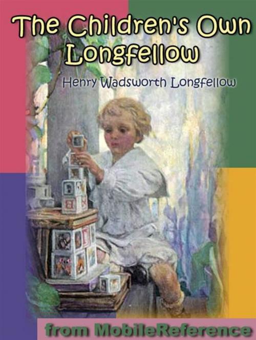 Cover of the book The Children's Own Longfellow. Illustrated.: Includes Evangeline, The Song Of Hiawatha, The Building Of The Ship, The Wreck Of The Hesperus And More (Mobi Classics) by Henry Wadsworth Longfellow, MobileReference