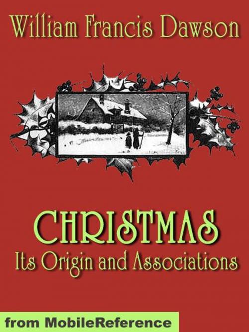 Cover of the book Christmas: Its Origin And Associations. Illustrated.: Together With Its Historical Events And Festive Celebrations During Nineteen Centuries (Mobi Classics) by William Francis Dawson, MobileReference