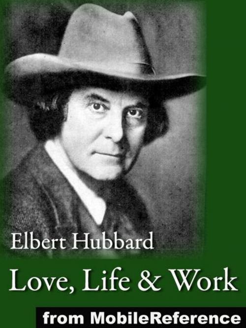Cover of the book Love, Life & Work: Being A Book Of Opinions Reasonably Good-Natured Concerning How To Attain The Highest Happiness For One's Self With The Least Possible Harm To Others (Mobi Classics) by Elbert Hubbard, MobileReference