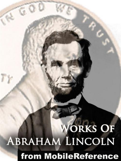 Cover of the book Works Of Abraham Lincoln: Includes Inaugural Addresses, State Of The Union Addresses, Cooper's Union Speech, Gettysburg Address, House Divided Speech, Proclamation Of Amnesty, The Emancipation Proclamation And More (Mobi Collected Works) by Abraham Lincoln, MobileReference