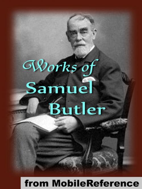 Cover of the book Works Of Samuel Butler: Includes Erewhon, Erewhon Revisited, The Way Of All Flesh, The Fair Haven, The Iliad And The Odyssey (As Translator) And More (Mobi Collected Works) by Samuel Butler, MobileReference