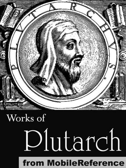 Cover of the book Works Of Plutarch: Includes The Lives Of The Noble Grecians And Romans (Parallel Lives), Morals And Essays And Miscellanies (Mobi Collected Works) by Plutarch, MobileReference