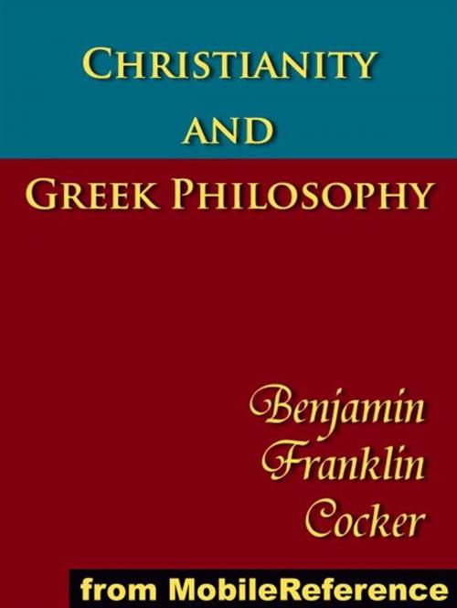 Cover of the book Christianity And Greek Philosophy: The Relation Between Spontaneous And Reflective Thought In Greece And The Positive Teaching Of Christ And His Apostles (Mobi Classics) by B. F. Cocker, MobileReference