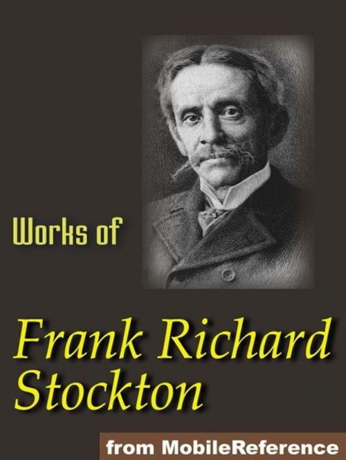 Cover of the book Works Of Frank R. Stockton. Illustrated.: The Bee-Man Of Orn, The Lady, Or The Tiger?, Buccaneers And Pirates Of Our Coasts, A Bicycle Of Cathay, Kate Bonnet, The Romance Of A Pirate's Daughter And Others (Mobi Collected Works) by Frank R. Stockton, MobileReference