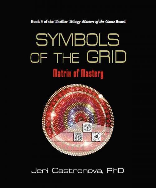 Cover of the book SYMBOLS OF THE GRID: Matrix of Mastery - Book 3 of the 2013 by Jeri Castronova PhD, BookLocker.com, Inc.