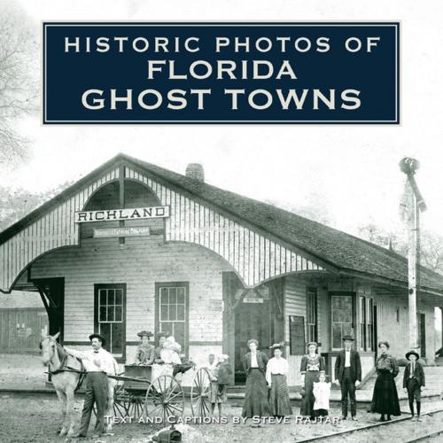 Cover of the book Historic Photos of Florida Ghost Towns by Steve Rajtar, Turner Publishing Company