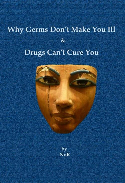 Cover of the book Why Germs Don't Make You Ill and Drugs Can't Cure You by NoR, BookBaby