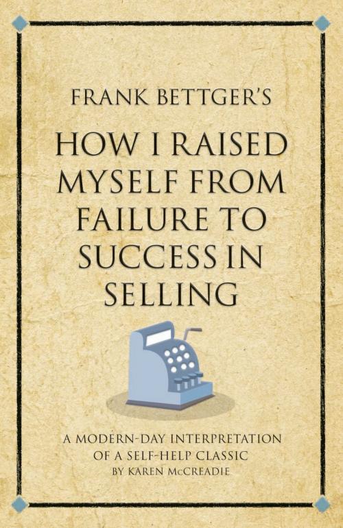 Cover of the book Frank Bettger's How I Raised Myself from Failure to Success in Selling by Karen McCreadie, Infinite Ideas Ltd