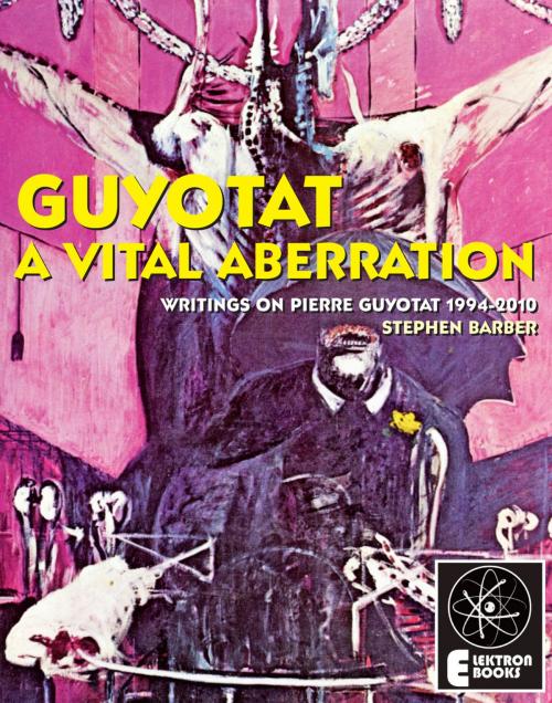 Cover of the book Guyotat: A Vital Aberration by Stephen Barber, Elektron Ebooks