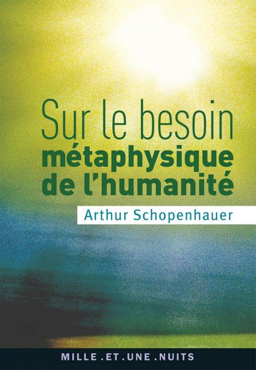 Cover of the book Sur le besoin métaphysique de l'humanité by Arthur Schopenhauer, Fayard/Mille et une nuits