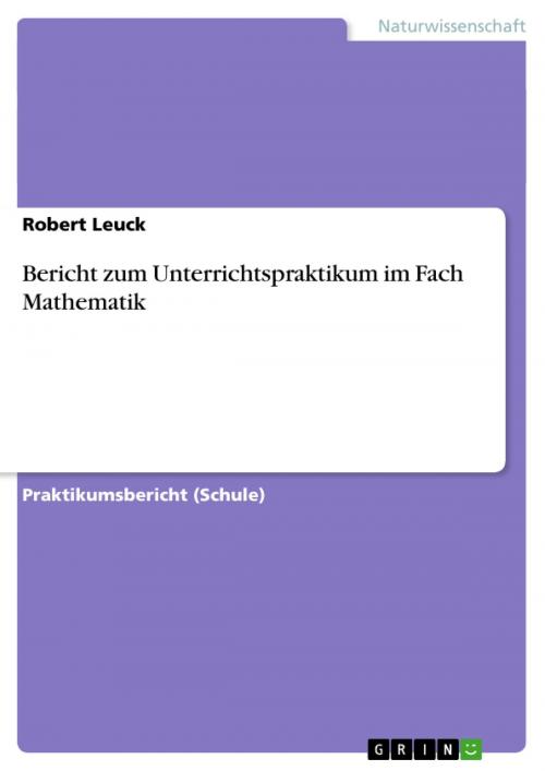 Cover of the book Bericht zum Unterrichtspraktikum im Fach Mathematik by Robert Leuck, GRIN Verlag