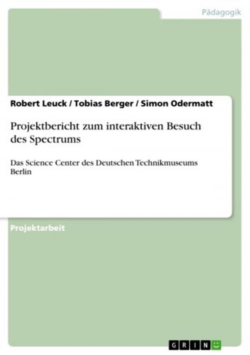 Cover of the book Projektbericht zum interaktiven Besuch des Spectrums by Robert Leuck, Simon Odermatt, Tobias Berger, GRIN Verlag
