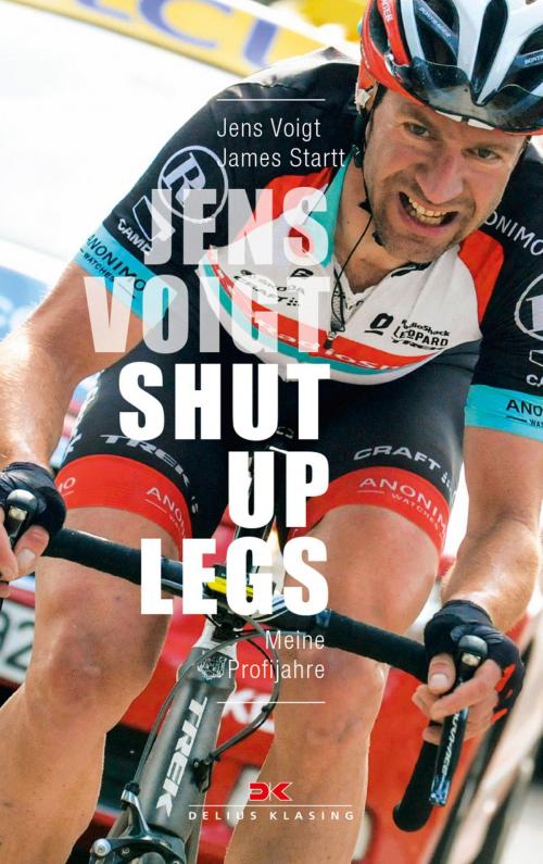 Cover of the book Jens Voigt: Shut Up Legs by Jens Voigt, James Startt, Delius Klasing Verlag