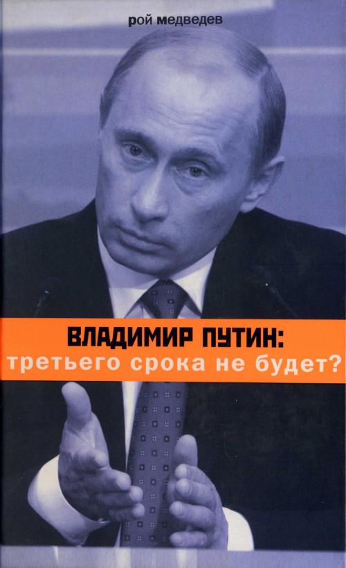 Cover of the book Владимир Путин: третьего срока не будет? by Рой Медведев, Время