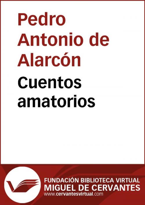 Cover of the book Cuentos amatorios by Pedro Antonio de Alarcón, FUNDACION BIBLIOTECA VIRTUAL MIGUEL DE CERVANTES