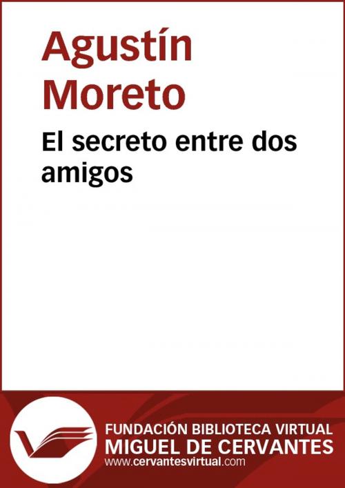 Cover of the book El secreto entre dos amigos by Agustín Moreto, FUNDACION BIBLIOTECA VIRTUAL MIGUEL DE CERVANTES